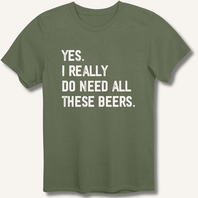 Yes I Really Do Need All These Beers T-Shirt Gift For Bourbon Drinker