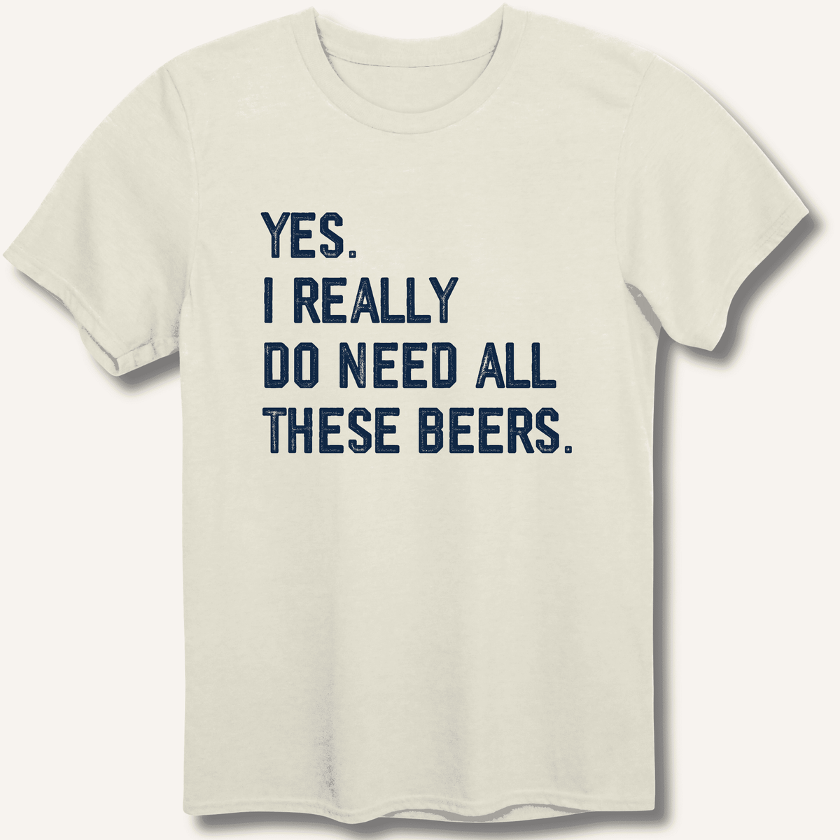 Yes I Really Do Need All These Beers T-Shirt Gift For Bourbon Drinker