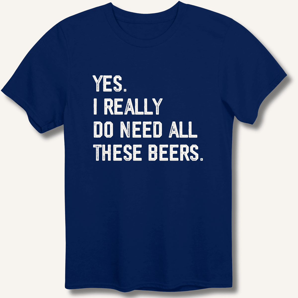 Yes I Really Do Need All These Beers T-Shirt Gift For Bourbon Drinker