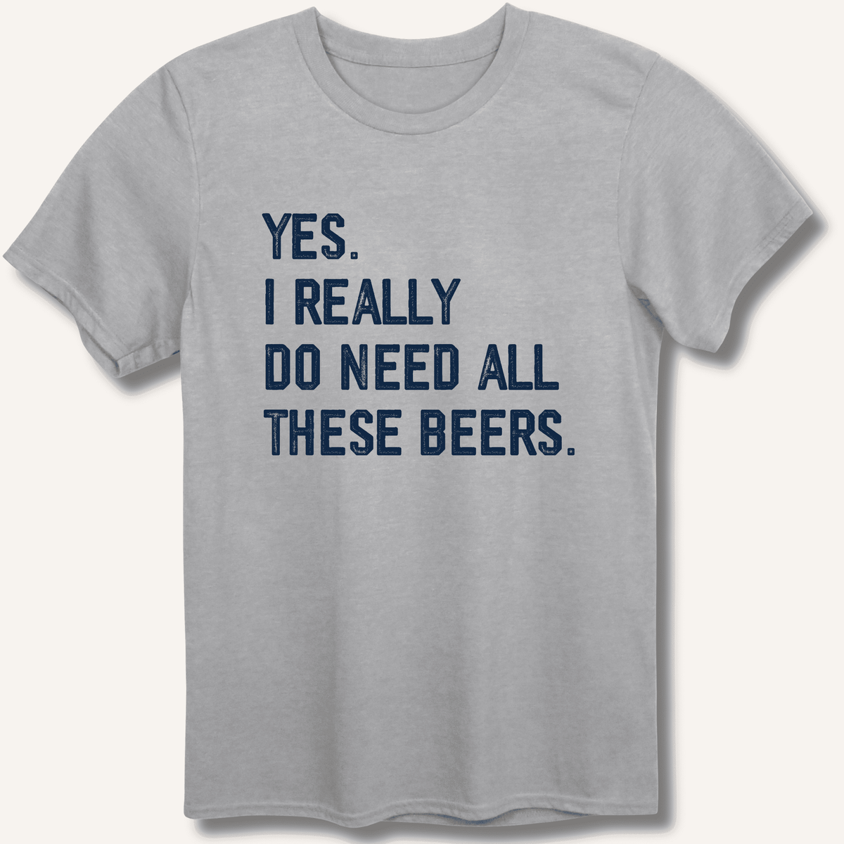 Yes I Really Do Need All These Beers T-Shirt Gift For Bourbon Drinker