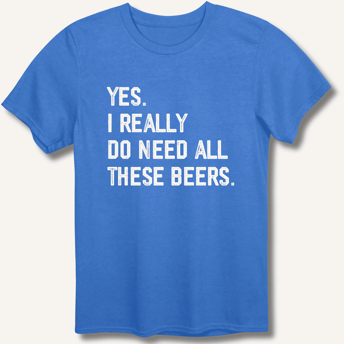 Yes I Really Do Need All These Beers T-Shirt Gift For Bourbon Drinker
