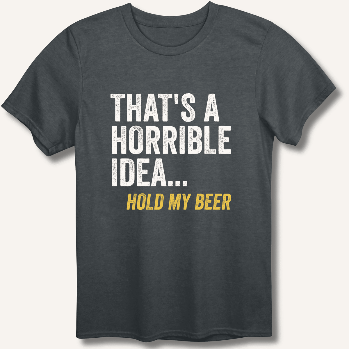 That's a Horrible Idea... Hold My Beer T-Shirt Gift For Bourbon Drinker