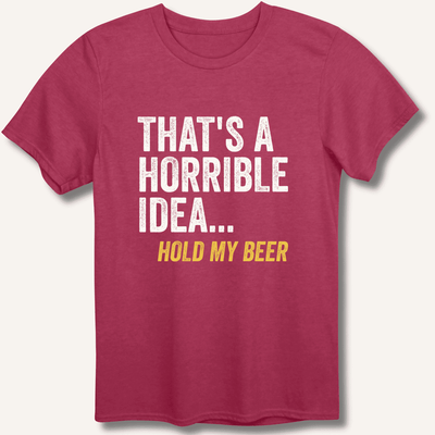 That's a Horrible Idea... Hold My Beer T-Shirt Gift For Bourbon Drinker