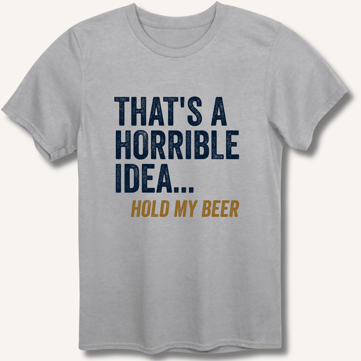 That's a Horrible Idea... Hold My Beer T-Shirt Gift For Bourbon Drinker