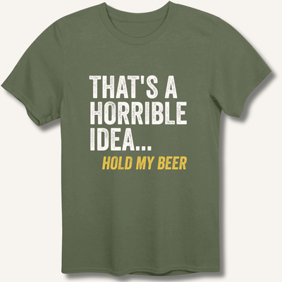 That's a Horrible Idea... Hold My Beer T-Shirt Gift For Bourbon Drinker