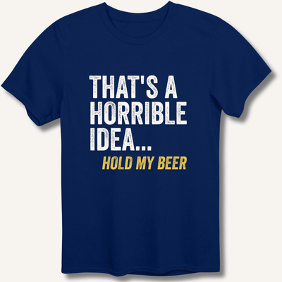 That's a Horrible Idea... Hold My Beer T-Shirt Gift For Bourbon Drinker