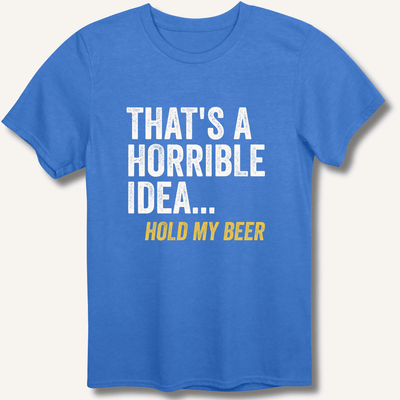 That's a Horrible Idea... Hold My Beer T-Shirt Gift For Bourbon Drinker