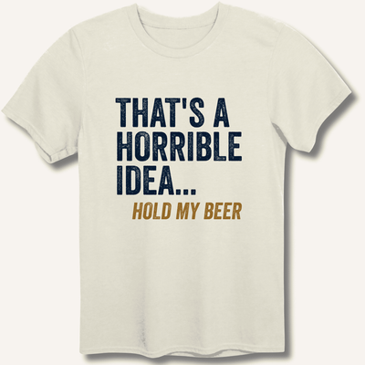 That's a Horrible Idea... Hold My Beer T-Shirt Gift For Bourbon Drinker