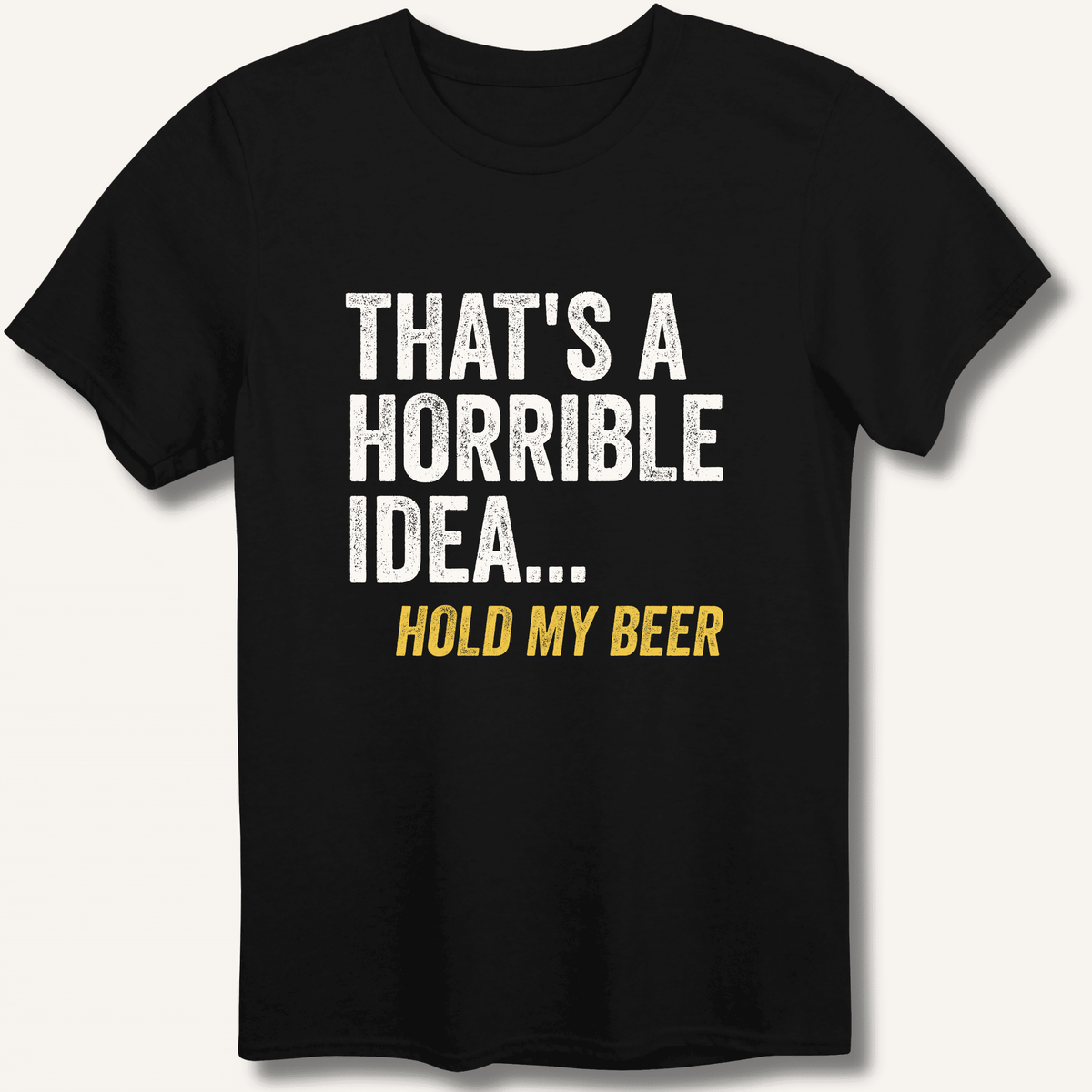 That's a Horrible Idea... Hold My Beer T-Shirt Gift For Bourbon Drinker