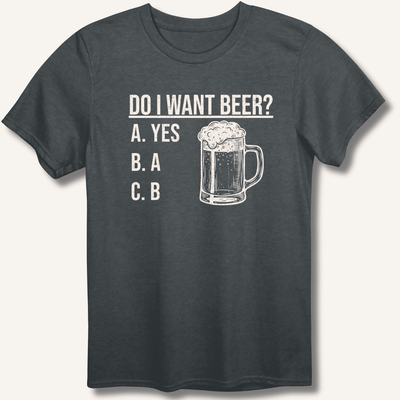 Do I Want Beer? T-Shirt Gift For Bourbon Drinker
