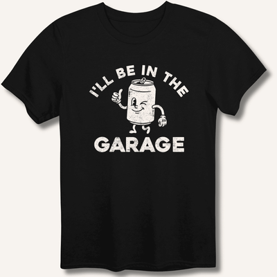 I'll Be in the Garage T-Shirt Gift For Bourbon Drinker