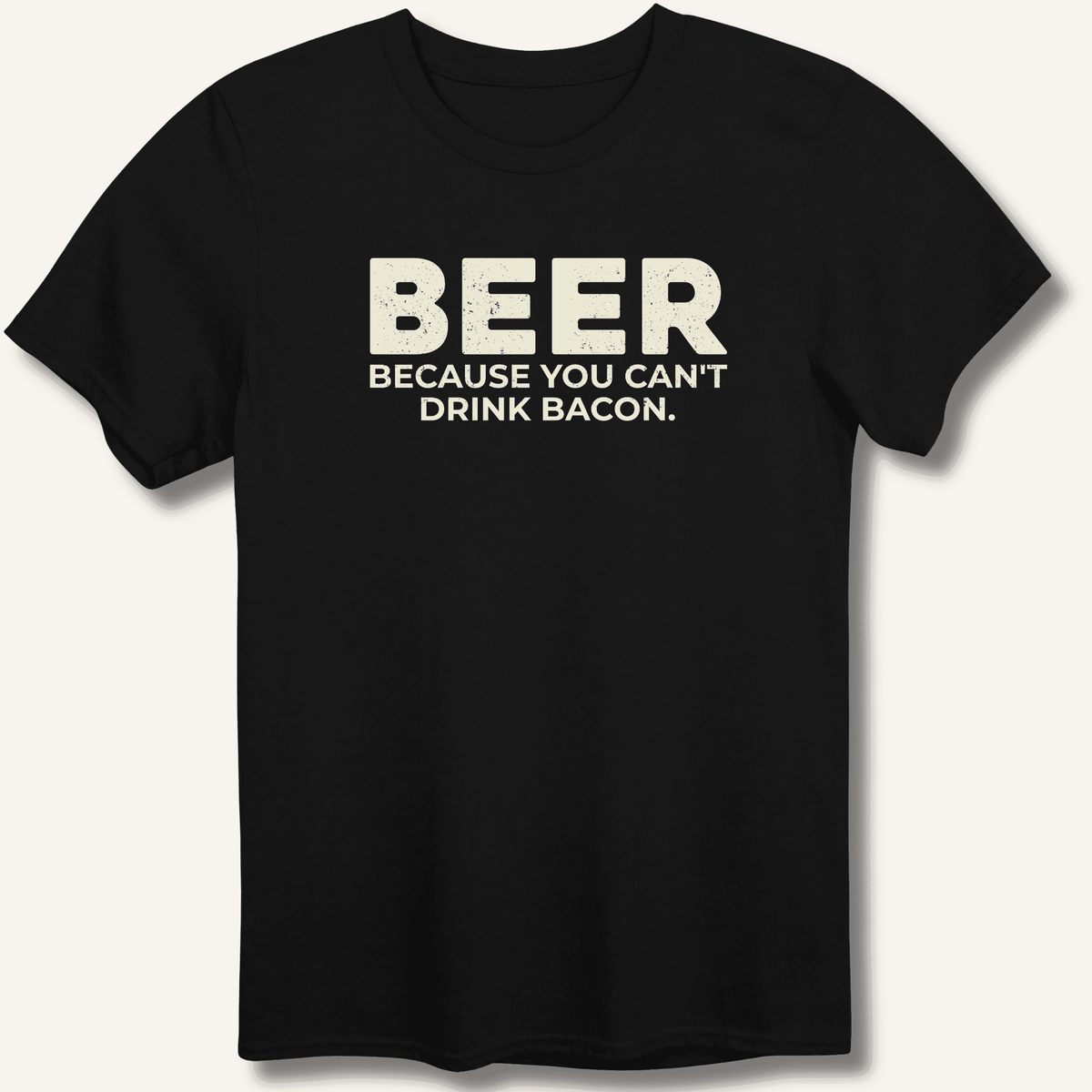 Beer Because You Can't Drink Bacon T-Shirt Gift For Bourbon Drinker