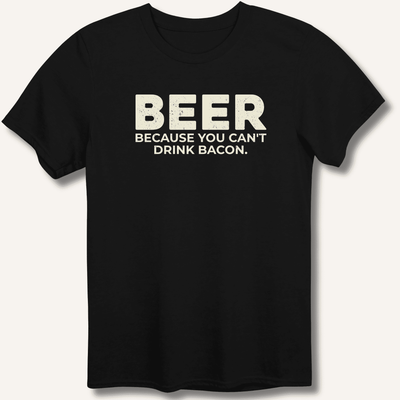 Beer Because You Can't Drink Bacon T-Shirt Gift For Bourbon Drinker