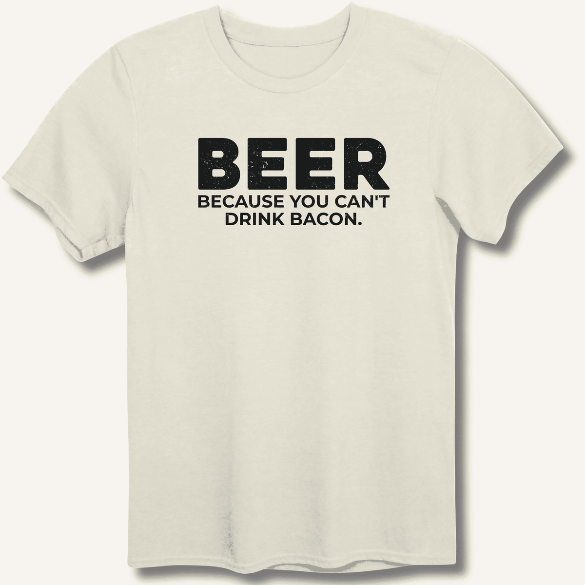 Beer Because You Can't Drink Bacon T-Shirt Gift For Bourbon Drinker
