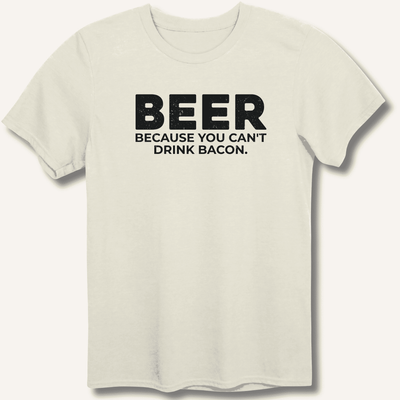 Beer Because You Can't Drink Bacon T-Shirt Gift For Bourbon Drinker