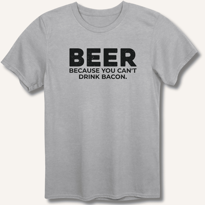 Beer Because You Can't Drink Bacon T-Shirt Gift For Bourbon Drinker