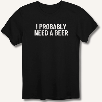 I Probably Need A Beer T-Shirt Gift For Bourbon Drinker