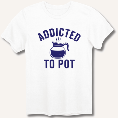Addicted to Pot T-Shirt Gift For Bourbon Drinker