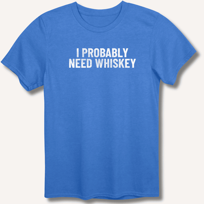I Probably Need Whiskey T-Shirt Gift For Bourbon Drinker