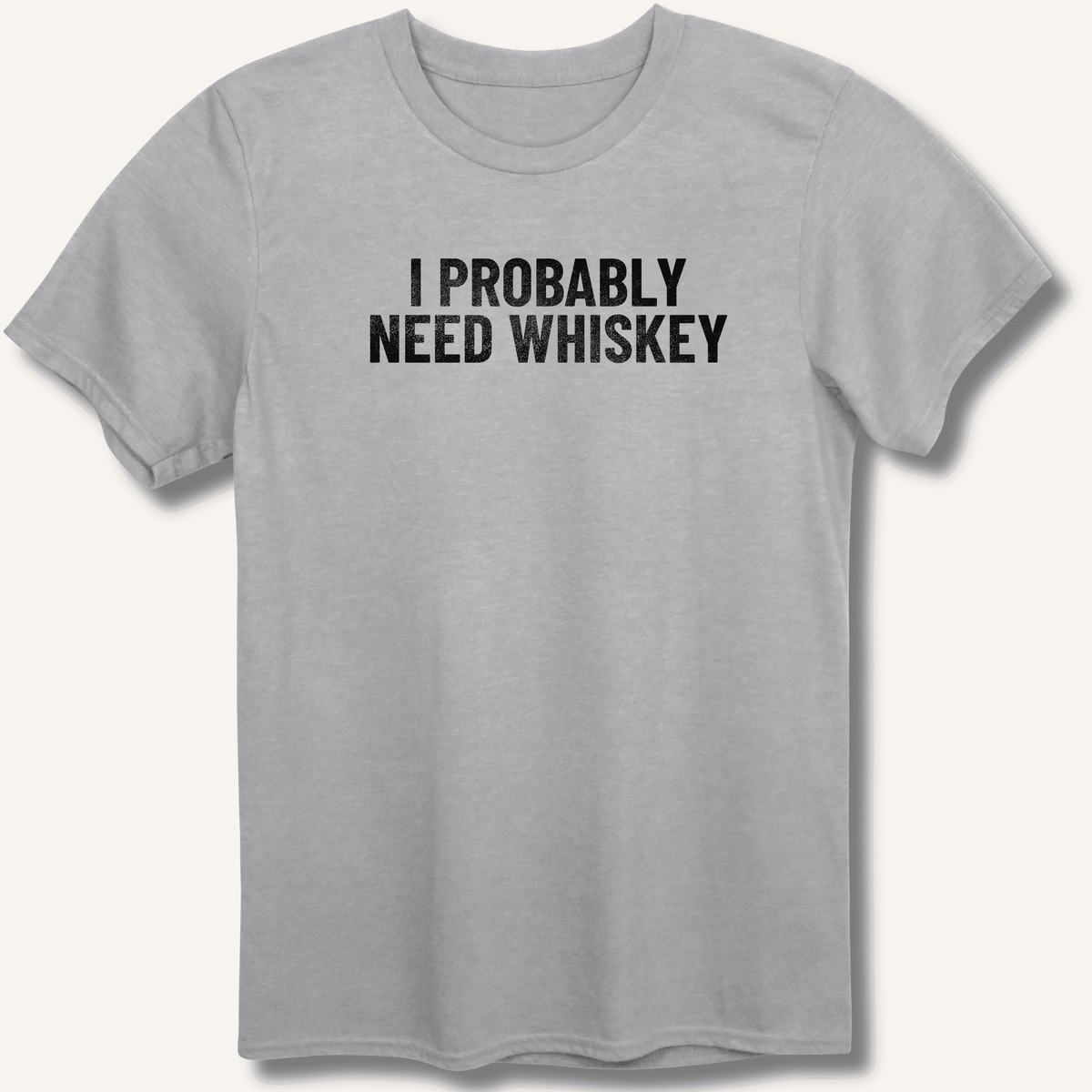 I Probably Need Whiskey T-Shirt Gift For Bourbon Drinker