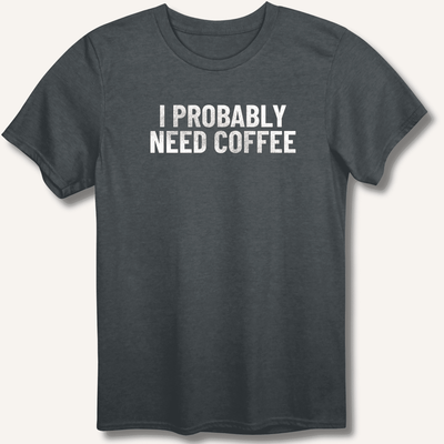I Probably Need Coffee T-Shirt Gift For Bourbon Drinker