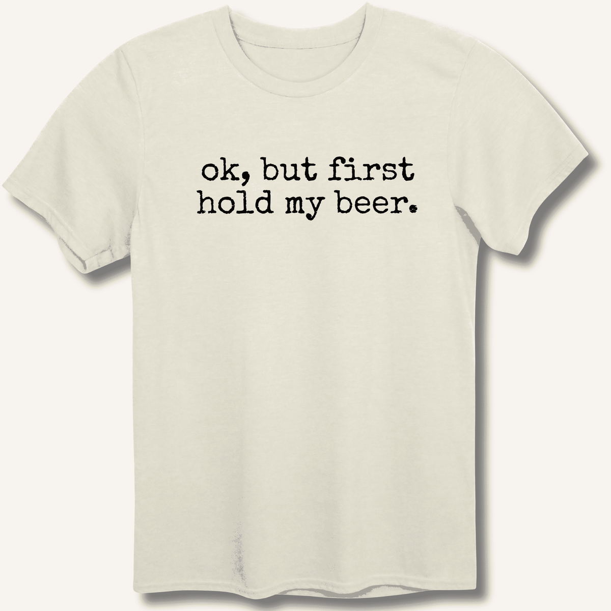 Ok, But First Hold My Beer T-Shirt Gift For Bourbon Drinker