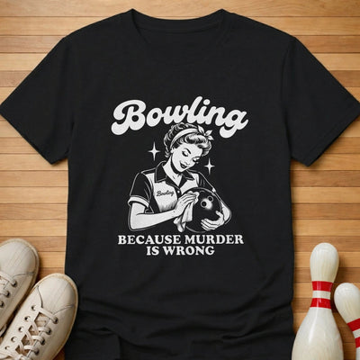 Because Murder Is Wrong T-Shirt Gift For Bowlers