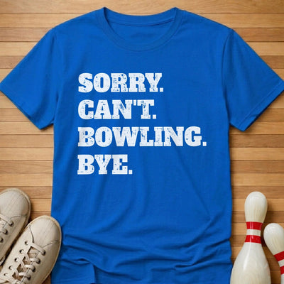 Sorry. Can't. Bowling. Bye. T-Shirt Gift For Bowlers