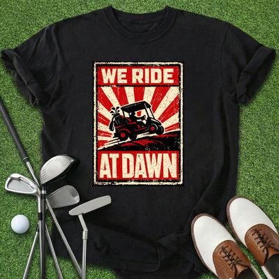 We Ride At Dawn T-Shirt Gift For Golfer