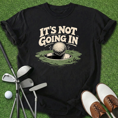 It's Not Going In T-Shirt Gift For Golfer