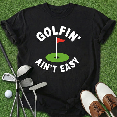 Golfin' Ain't Easy T-Shirt Gift For Golfer