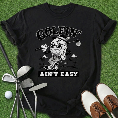 Golfin' Ain't Easy T-Shirt Gift For Golfer