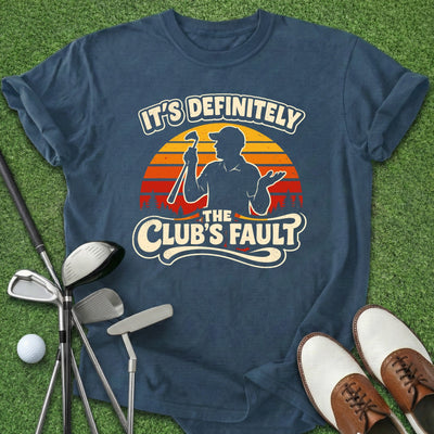 Clubs Fault T-Shirt Gift For Golfer