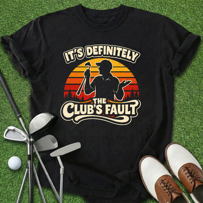 Clubs Fault T-Shirt Gift For Golfer