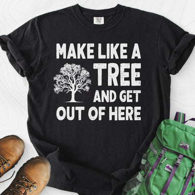 Make Like A Tree T-Shirt Gift For Hiker