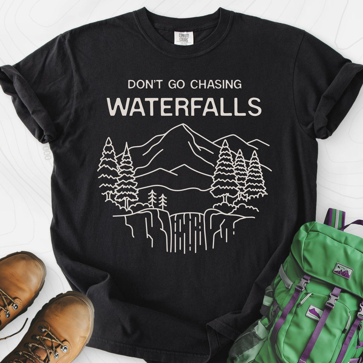 Dont Go Chasing Waterfalls T-Shirt Gift For Hiker