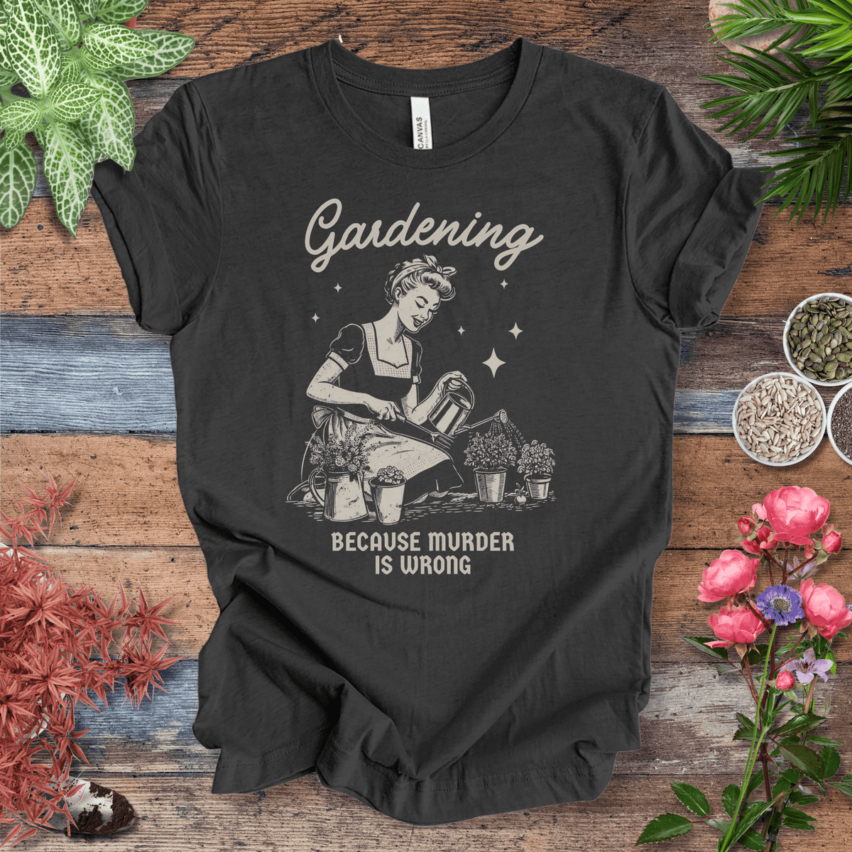 Gardening T-Shirt – “Because Murder Is Wrong” Funny Plant Lover Tee Gift For Plant Lover