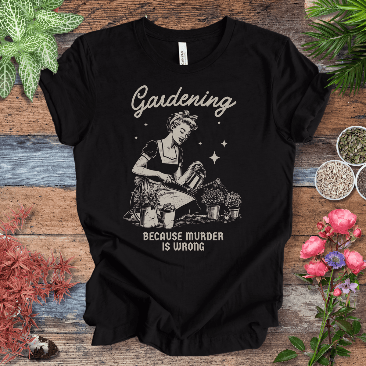 Gardening T-Shirt – “Because Murder Is Wrong” Funny Plant Lover Tee Gift For Plant Lover