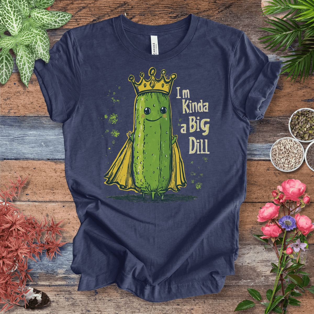 I’m Kinda a Big Dill – Pickle Royalty T-Shirt Gift For Plant Lover