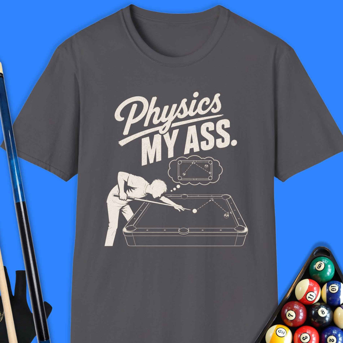 Physics My Ass Pool T-Shirt Gift For Pool Player