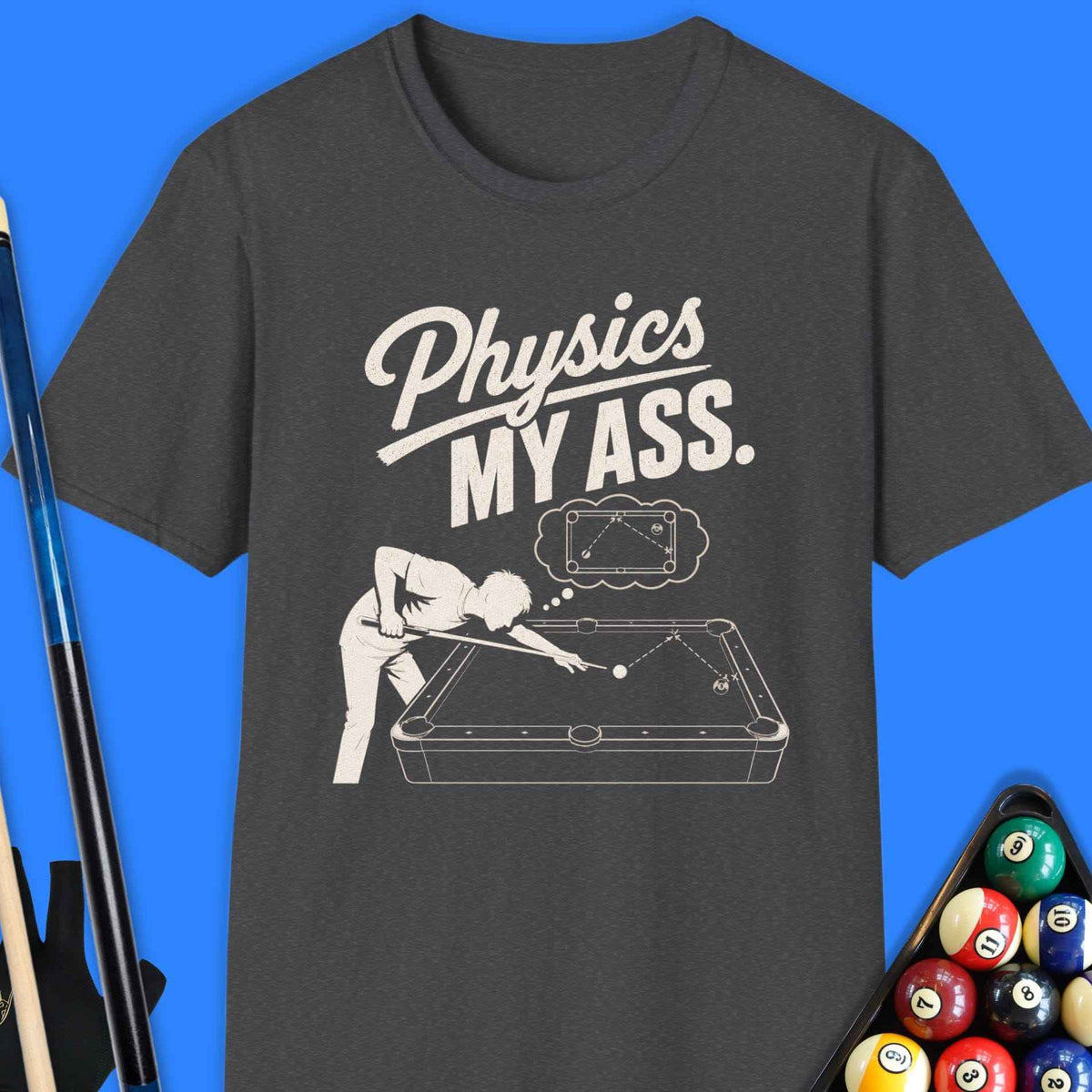 Physics My Ass Pool T-Shirt Gift For Pool Player