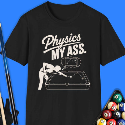 Physics My Ass Pool T-Shirt Gift For Pool Player
