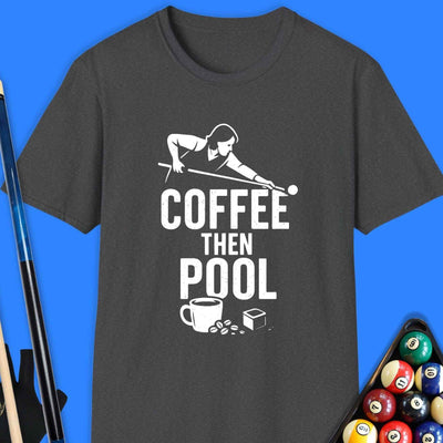 Coffee Then Pool T-Shirt Gift For Pool Player