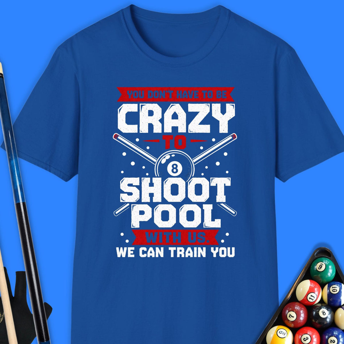 You Don’t Have To Be Crazy Pool T-Shirt Gift For Pool Player